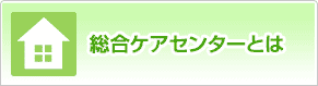 総合ケアセンターとは